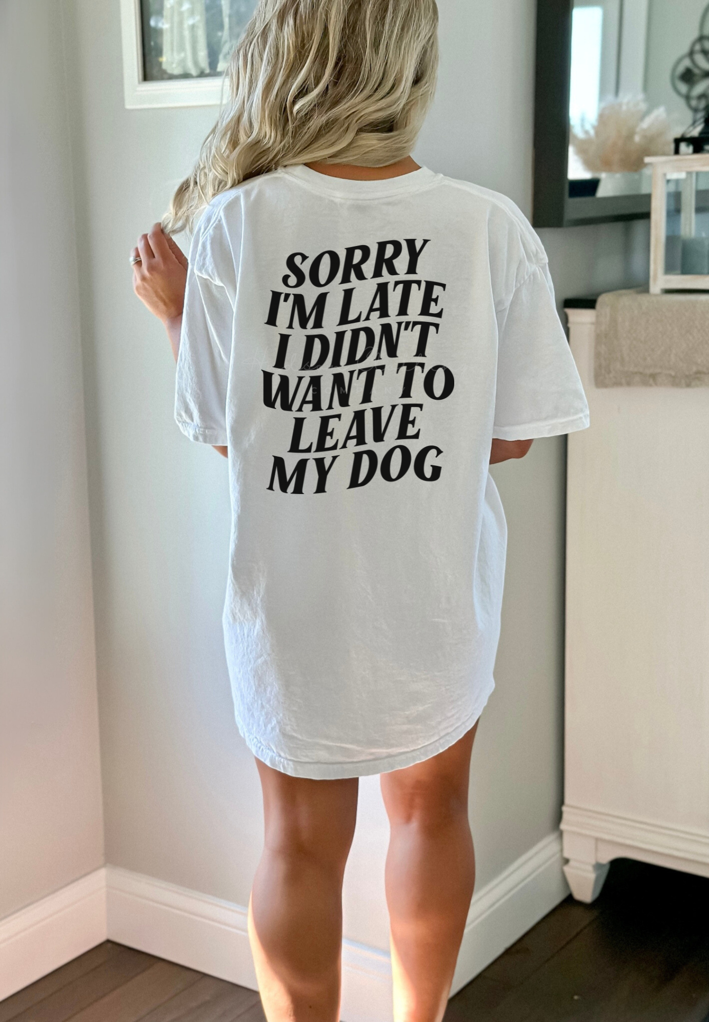 Sorry I’m Late I Didn’t Want to Leave my Dogs Tee